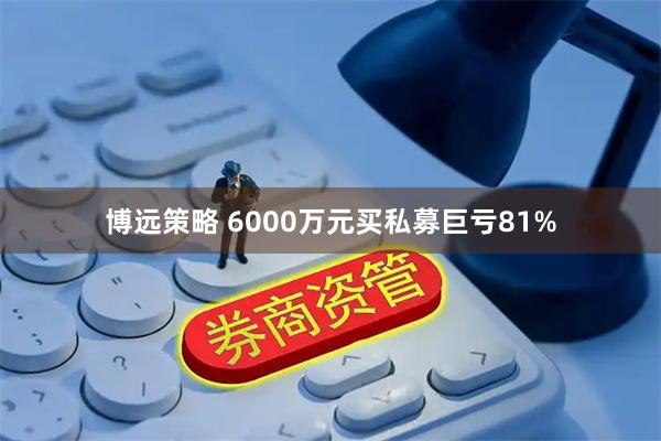 博远策略 6000万元买私募巨亏81%