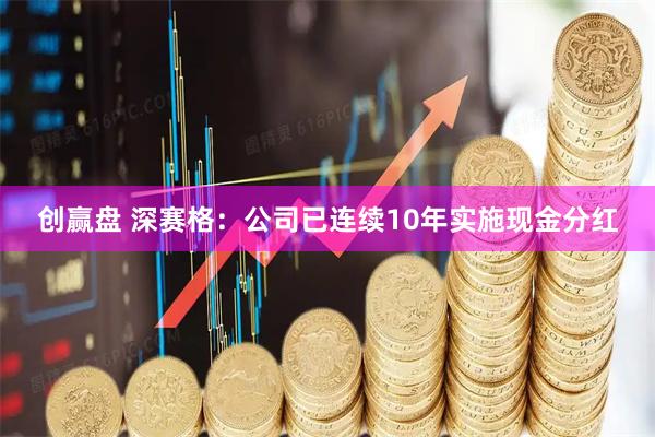 创赢盘 深赛格：公司已连续10年实施现金分红
